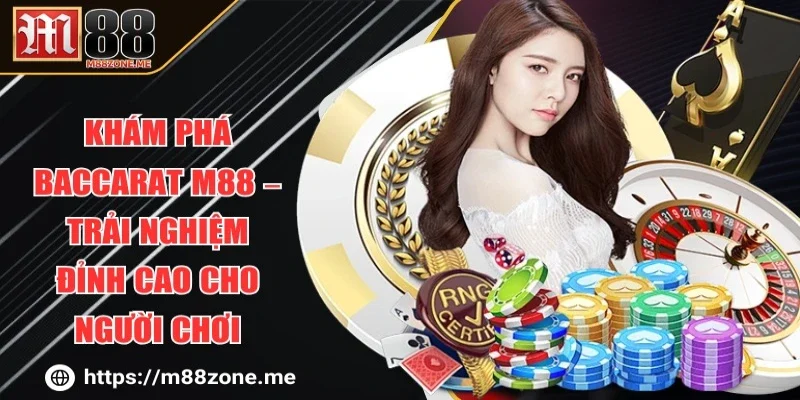 Khám Phá Baccarat M88 – Trải Nghiệm Đỉnh Cao Cho Người Chơi